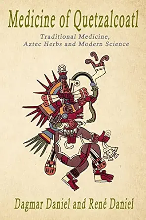 Medicine Of Quetzacoatl Traditional Medicine Aztec Herbs And Modern Science