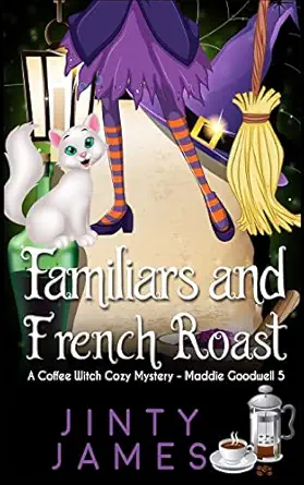 Familiars And French Roast A Coffee Witch Cozy Mystery