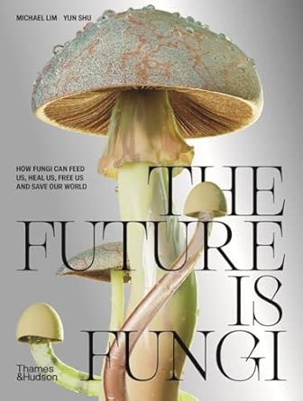 The Future Is Fungi How Fungi Can Feed Us Heal Us Free Us And Save Our World /Anglais