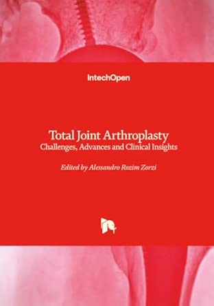 Total Joint Arthroplasty Challenges Advances And Clinical Insights Challenges Advances And Clinical Insights