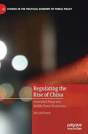 Regulating The Rise Of China Australiaa S Foray Into Middle Power Economics