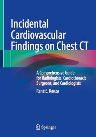 Incidental Cardiovascular Findings On Chest Ct A Comprehensive Guide For Radiologists Cardiothoracic Surgeons And Cardiologists