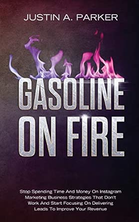 Gasoline On Fire Stop Spending Time And Money On Instagram Marketing Business Strategies That Dont Work And Start Focusing On Delivering Leads To Improve Your Revenue