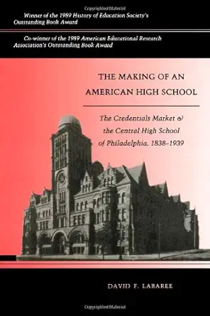 The Making Of An American High School The Credentials Market And The Central High School Of Philadelphia 1838 1939