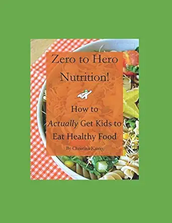 Zero To Hero Nutrition How To Actually Get Kids To Eat Healthy Food