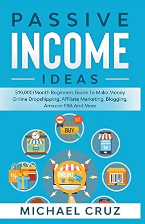 Passive Income Ideas $10 000/Month Beginners Guide To Make Money Online Dropshipping Affiliate Marketing Blogging Amazon Fba And More