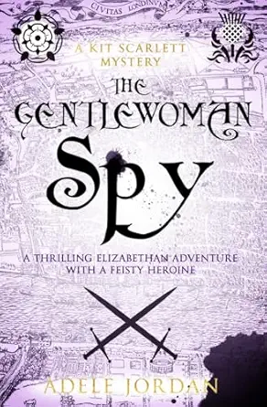 The Gentlewoman Spy A Thrilling Elizabethan Adventure With A Feisty Heroine