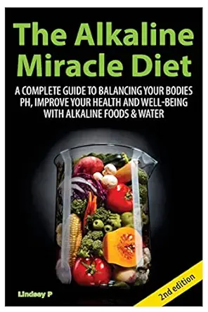 The Alkaline Miracle Diet A Complete Guide To Balancing Your Bodya S Ph And Improving Your Health And Well Being With Alkaline Foods And Water