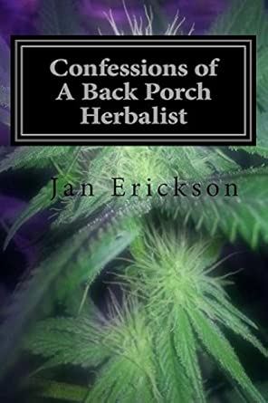Confessions Of A Back Porch Herbalist My Journal Of Healing Using Cannabis And Traditional Herbs