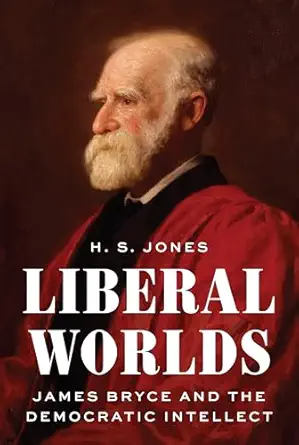 liberal worlds james bryce and the democratic intellect 1st edition h s jones 0691180113, 978-0691180113