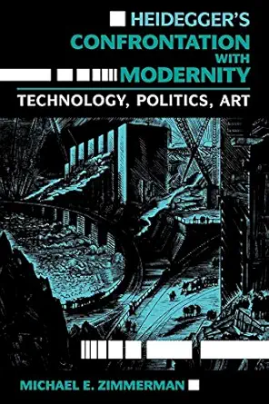 Heideggers Confrontation With Modernity Technology Politics And Art