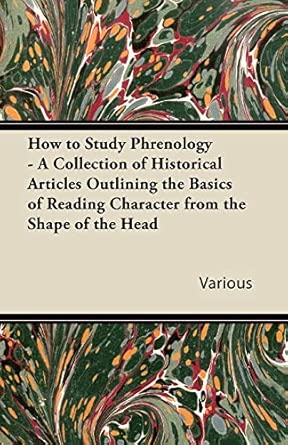 How To Study Phrenology A Collection Of Historical Articles Outlining The Basics Of Reading Character From The Shape Of The Head