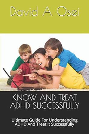 Know And Treat Adhd Successfully Ultimate Guide For Understanding Adhd And Treat It Successfully