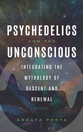 Psychedelics And The Unconscious Abridged Integrating The Mythology Of Descent And Renewal