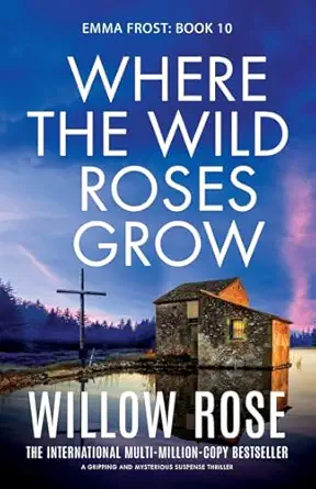 Where The Wild Roses Grow A Gripping And Mysterious Suspense Thriller
