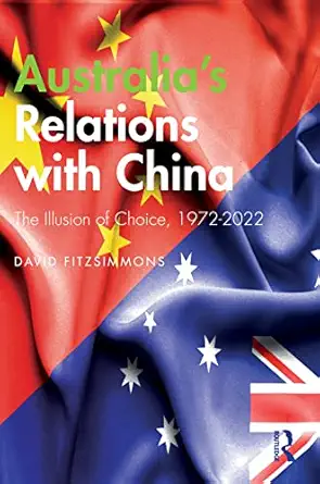 Australiaa S Relations With China The Illusion Of Choice 1972 2022