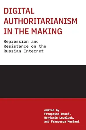 Digital Authoritarianism In The Making Repression And Resistance On The Russian Internet