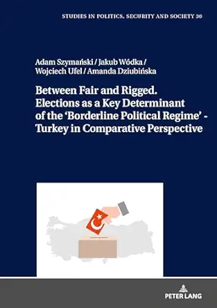 Between Fair And Rigged Elections As A Key Determinant Of The A Borderline Political Regimea Turkey In Comparative Perspective