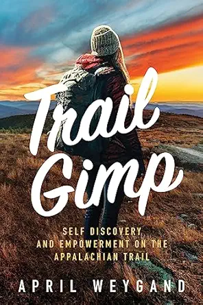 Trail Gimp Self Discovery And Empowerment On The Appalachian Trail