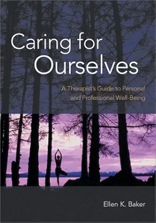 Caring For Ourselves A Therapists Guide To Personal And Professional Well Being