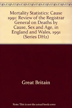 Cause 1991 Review Of The Registrar General On Deaths By Cause Sex And Age In England And Wales 1991