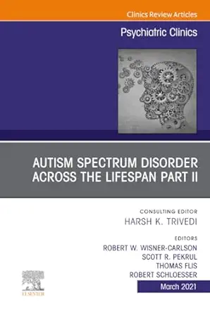 Autism Spectrum Disorder Across The Lifespan Part Ii An Issue Of Psychiatric Clinics Of North America