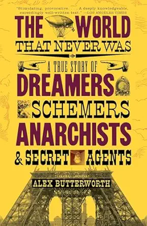 The World That Never Was A True Story Of Dreamers Schemers Anarchists And Secret Agents