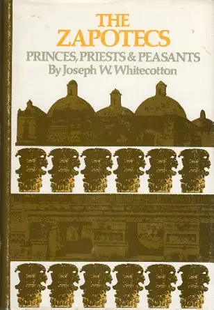 The Zapotecs Princes Priests And Peasants