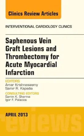 Saphenous Vein Graft Lesions And Thrombectomy For Acute Myocardial Infarction An Issue Of Interventional Cardiology Clinics
