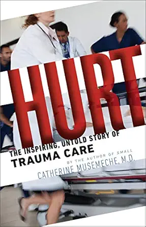 Hurt The Inspiring Untold Story Of Trauma Care