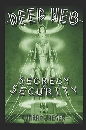 deep web secrecy and security 1st edition conrad jaeger ,alan pearce 1520682336, 978-1520682334