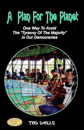 a plan for the planet one way to avoid the a tyranny of the majoritya in our democracies 4 1st edition ted