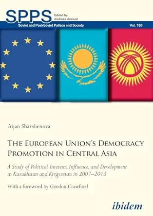 The European Uniona S Democracy Promotion In Central Asia A Study Of Political Interests Influence And Development In Kazakhstan And Kyrgyzstan In