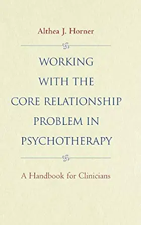 Working With The Core Relationship Problem In Psychotherapy A Handbook For Clinicians