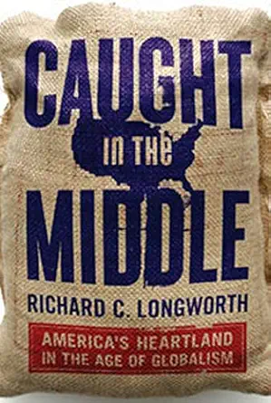 Caught In The Middle Americas Heartland In The Age Of Globalism