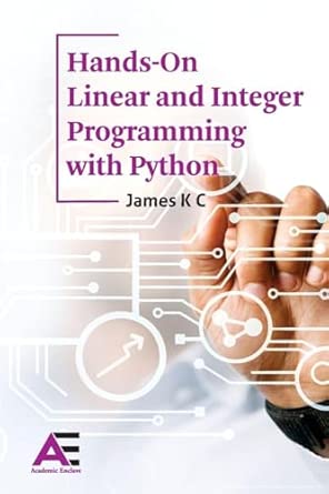 hands on linear and integer programming with python 1st edition k c james 9348642235, 978-9348642233