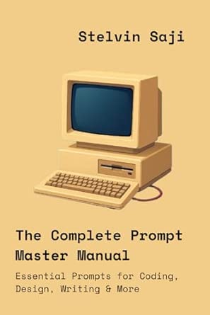 the complete prompt master manual essential prompts for coding design writing and more 1st edition stelvin