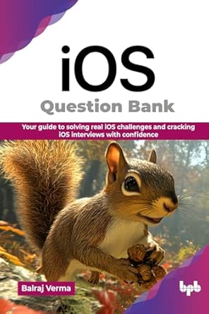 ios question bank your guide to solving real ios challenges and cracking ios interviews with confidence 1st