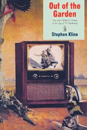 out of the garden toys and childrens culture in the age of tv marketing 1st edition stephen kline 1859840590,