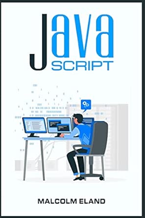 javascript fundamental guide for novices 1st edition malcolm eland 398653881x, 978-3986538811