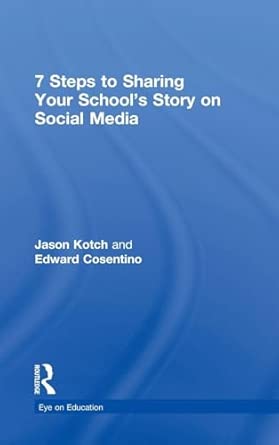 7 steps to sharing your schoola s story on social media 1st edition jason kotch ,edward cosentino 113804895x,