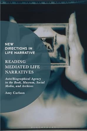 reading mediated life narratives auto/biographical agency in the book museum social media and archives 1st