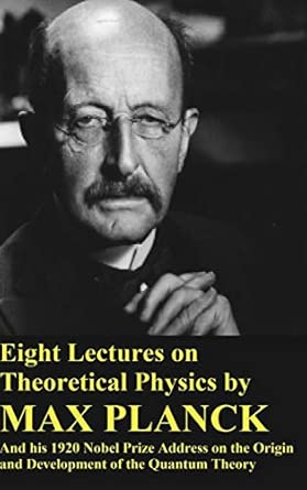 eight lectures on theoretical physics by max planck and his 1920 nobel prize address 1st edition max planck