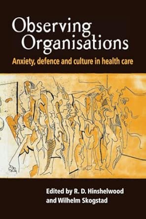 Observing Organisations Anxiety Defence And Culture In Health Care