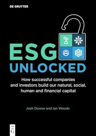 esg unlocked how successful companies and investors build our natural social human and financial capital 1st