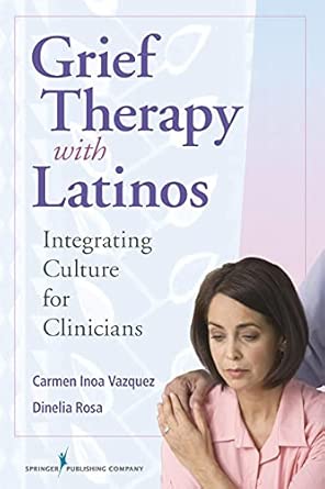 grief therapy with latinos integrating culture for clinicians 1st edition carmen vazquez phd ,dinelia rosa