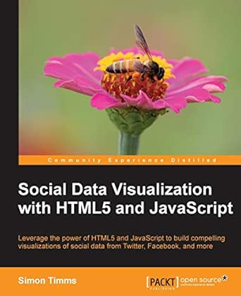 social data visualization with html5 and javascript leverage the power of html5 and javascript to build