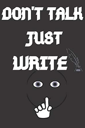 dont talk just write blank notebook and memory journal / 6x9 110 lined pages 1st edition writers notebooks
