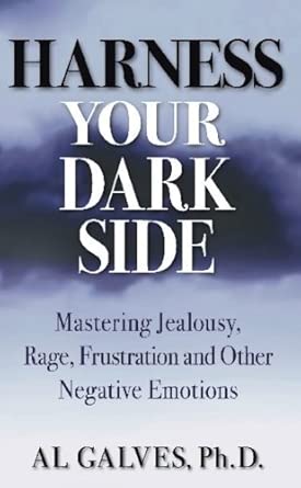 Harness Your Dark Side Mastering Jealousy Rage Frustration And Other Negative Emotions