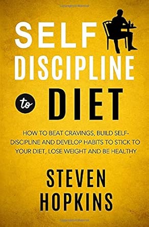 Self Discipline To Diet How To Beat Cravings Build Self Discipline And Develop Habits To Stick To Your Diet Lose Weight And Be Healthy